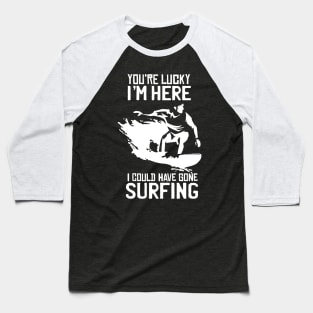 You're Lucky, could be Surfing Baseball T-Shirt